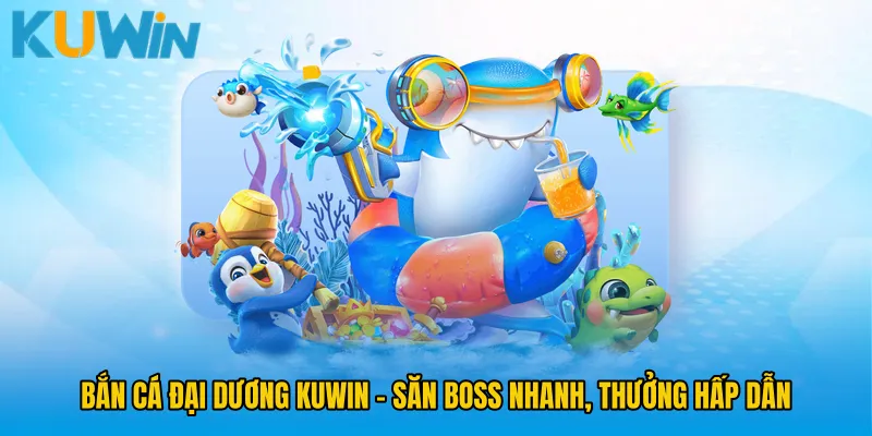 Bắn Cá Đại Dương KUWIN - Săn Boss Nhanh, Thưởng Hấp Dẫn