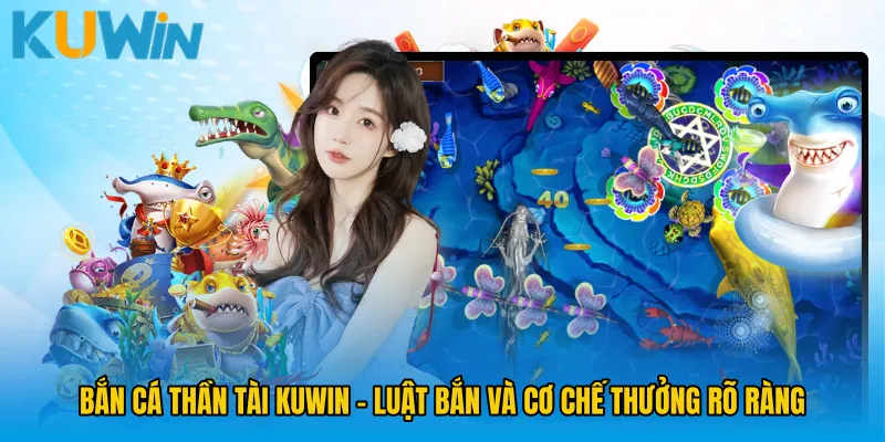 Bắn Cá Thần Tài KUWIN - Luật Bắn Và Cơ Chế Thưởng Rõ Ràng