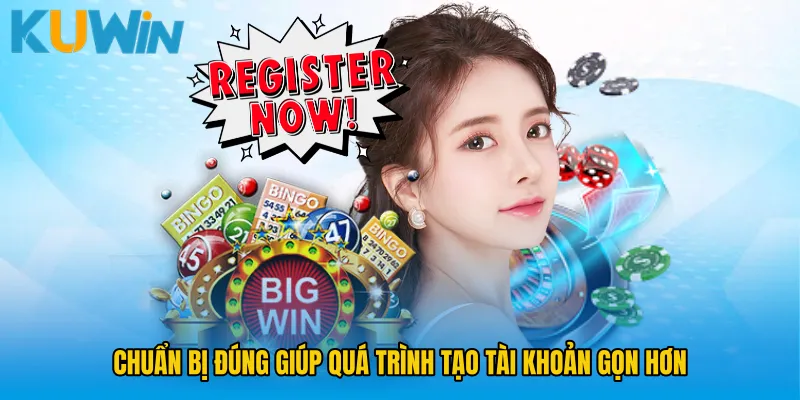 Chuẩn bị đúng giúp quá trình tạo tài khoản gọn hơn