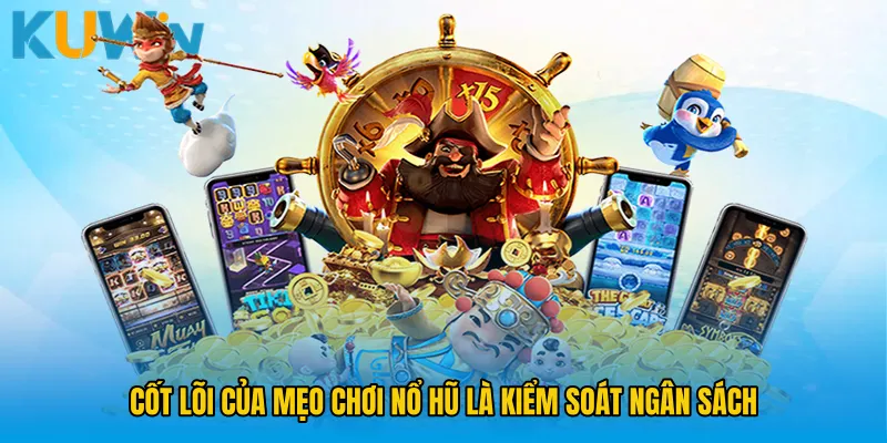 Cốt lõi của Mẹo chơi nổ hũ là kiểm soát ngân sách