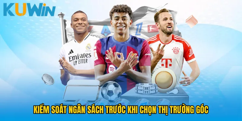 Kiểm soát ngân sách trước khi chọn thị trường góc