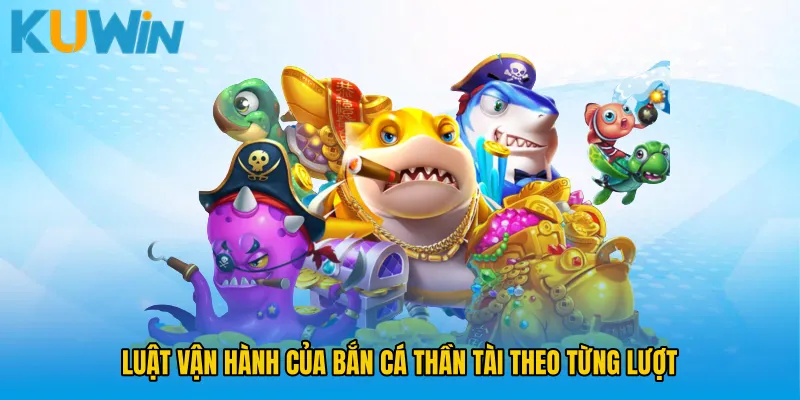 Luật vận hành của Bắn cá thần tài theo từng lượt