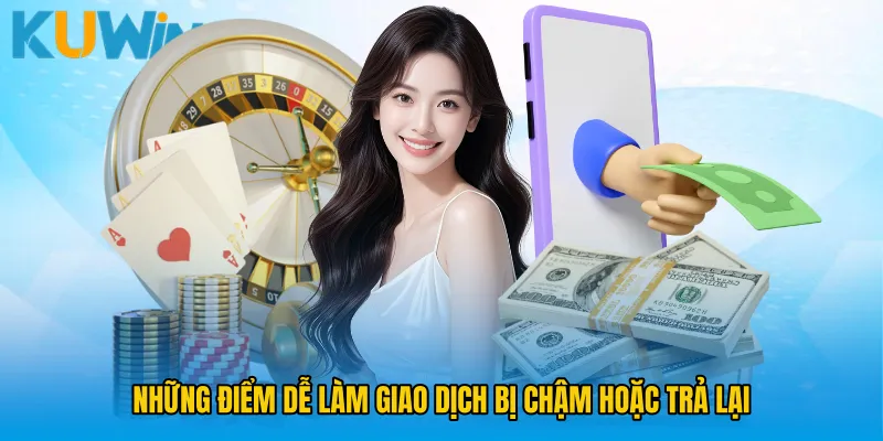 Những điểm dễ làm giao dịch bị chậm hoặc trả lại