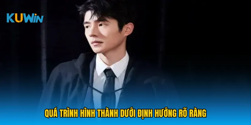 Quá trình hình thành dưới định hướng rõ ràng