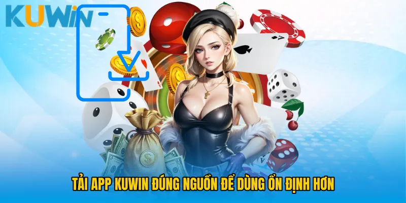 Tải app KUWIN đúng nguồn để dùng ổn định hơn