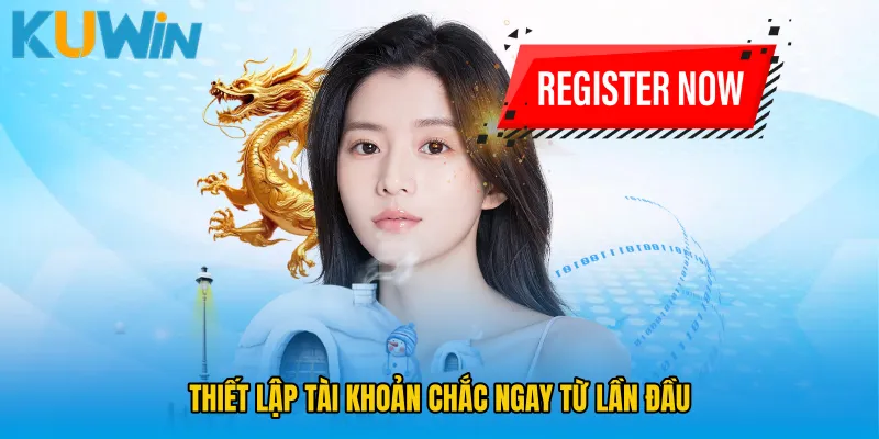 Thiết lập tài khoản chắc ngay từ lần đầu